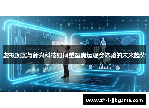 虚拟现实与新兴科技如何重塑奥运观赛体验的未来趋势 虚拟现实与新兴科技如何重塑奥运观赛体验的未来趋势
