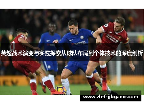 英超战术演变与实践探索从球队布局到个体技术的深度剖析