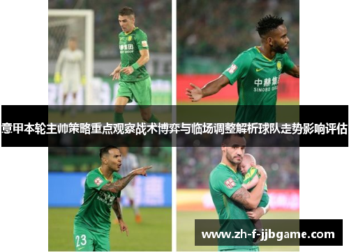 意甲本轮主帅策略重点观察战术博弈与临场调整解析球队走势影响评估 意甲本轮主帅策略重点观察战术博弈与临场调整解析球队走势影响评估
