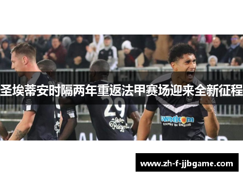 圣埃蒂安时隔两年重返法甲赛场迎来全新征程 圣埃蒂安时隔两年重返法甲赛场迎来全新征程
