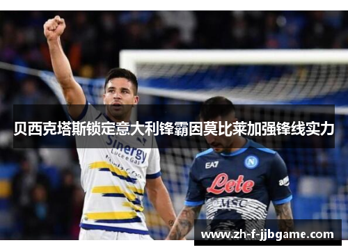 贝西克塔斯锁定意大利锋霸因莫比莱加强锋线实力