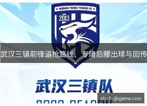 武汉三镇前锋逼抢路线，专堵后腰出球与回传